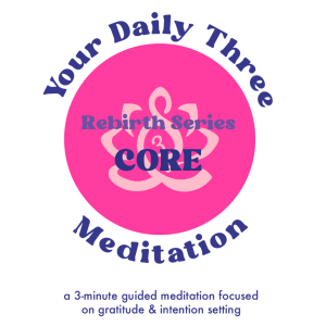 Your Daily Three Meditation - Rebirth Series - CORE