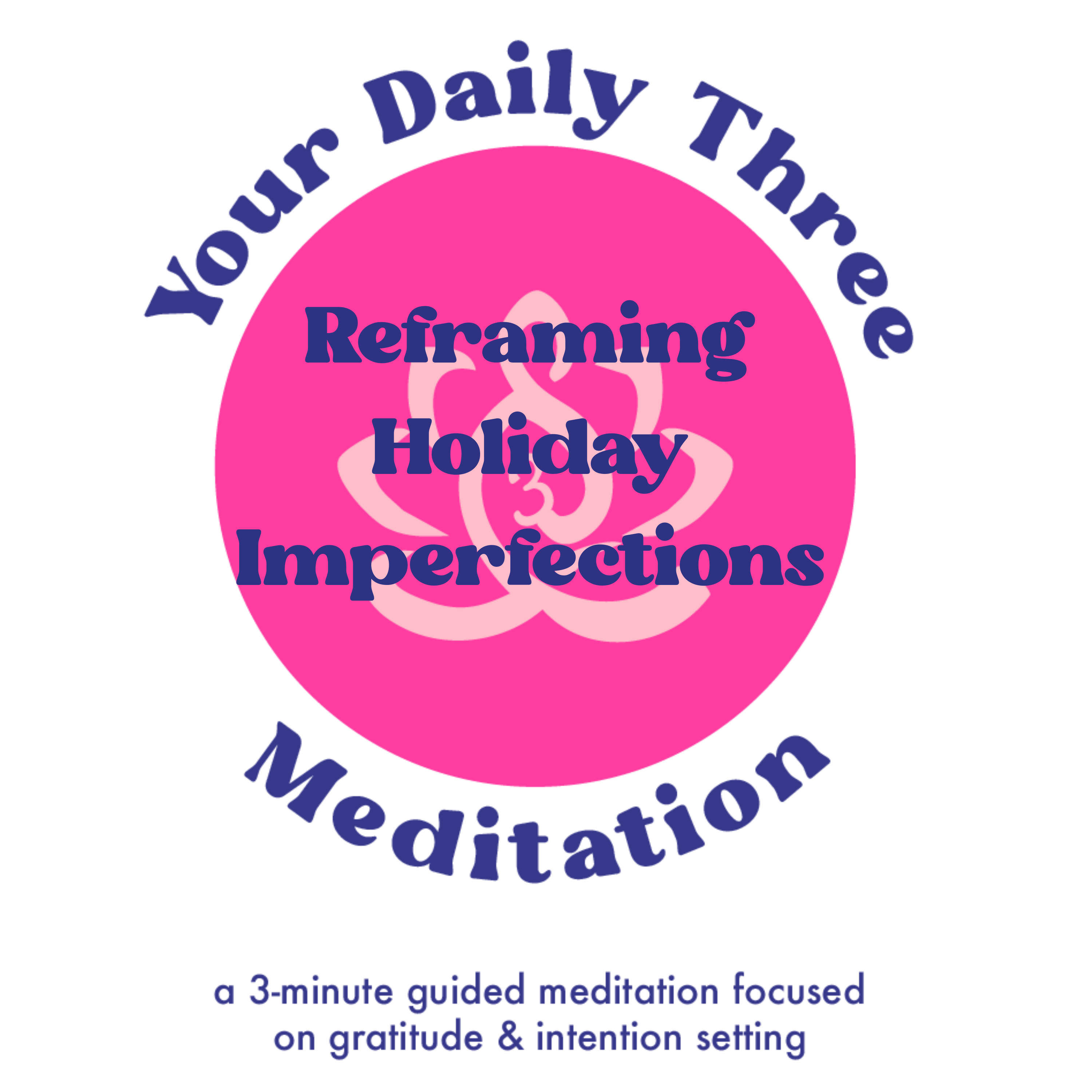 Your Daily Three Meditation - Reframing Holiday Imperfections