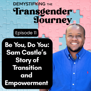 Episode 11: Be You, Do You: Sam Castle's Story of Transition and Empowerment