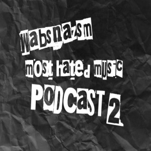 Wabsnazsm: Most Hated Music Podcast 2