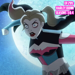 Ep 299: A Harley Quinn (Season 3 & 4) Review!