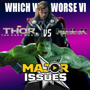 Ep 122: Which WAS Worse VI: Thor the Dark World (2013) Vs The Incredible Hulk (2008)