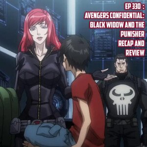 Ep 330: Avengers Confidential: Black Widow & The Punisher Recap and Review!