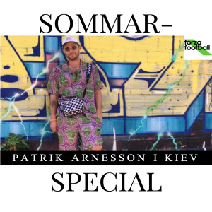 SOMMARSPECIAL med Patrik Arnesson, VD Forza Football ”live” från Kiev