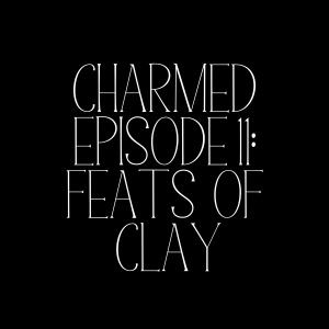 Charmed Episode 11: Feats of Clay