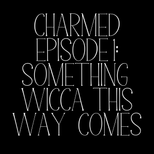 Charmed Episode 1: Something Wicca This Way Comes