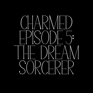 Charmed Episode 5: The Dream Sorcerer