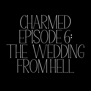 Charmed Episode 6: The Wedding From Hell