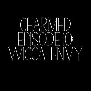 Charmed Episode 10: Wicca Envy
