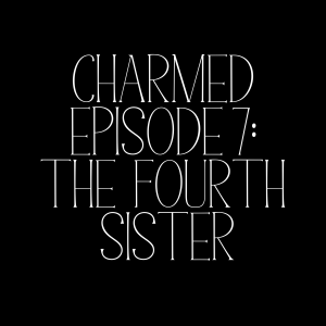 Charmed Episode 7: The Fourth Sister