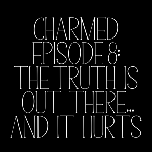 Charmed Episode 8: The Truth Is Out There.. And It Hurts