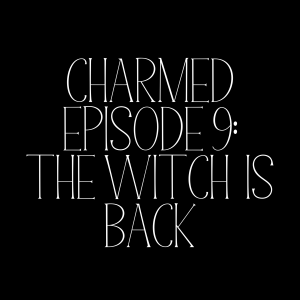 Charmed Episode 9: The Witch is Back