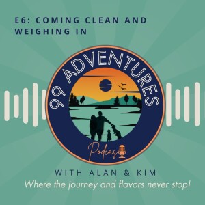 99 Adventures Episode 6: Coming Clean and Weighing In