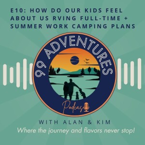 99 Adventures Episode 10: How do our kids feel about us RVing full-time + Summer Work Camping Plans