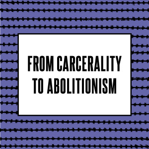 From Carcerality to Abolitionism