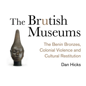 The Brutish Museums: Decolonisation and the Benin Bronzes