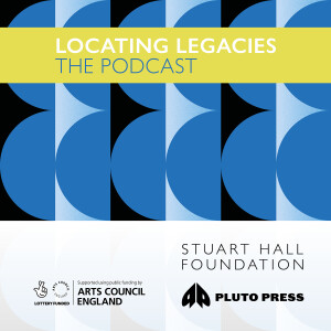 Announcing the ’Locating Legacies’ Podcast: In Partnership with the Stuart Hall Foundation