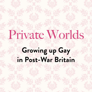 Private Worlds: Growing up Gay in Post-War Britain