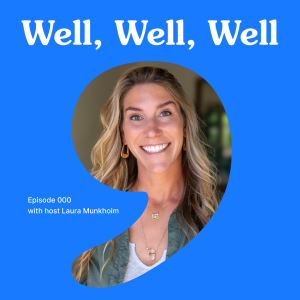 Welcome to the Well, Well, Well Podcast with Laura Munkholm