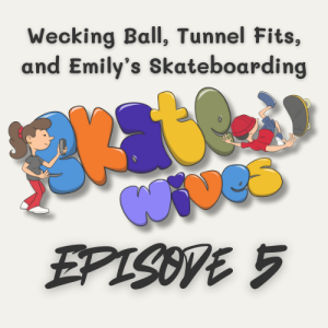 005 | Wecking Ball, Tunnel Fits, and Emily’s Skateboarding