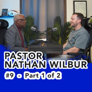#9 – Pastor Nathan Wilbur (Part 1 of 2)