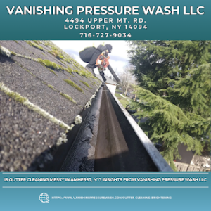 Is Gutter Cleaning Messy in Amherst, NY? Insights from Vanishing Pressure Wash LLC