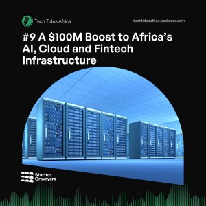 #9 A $100M Boost to Africa’s AI, Cloud and Fintech Infrastructure