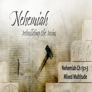 Nehemiah 13:1-3; 23-29 – The Mixed Multitude