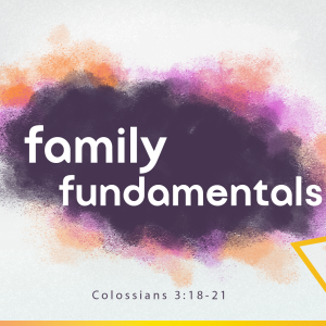 Summer is for Family: Family Fundamentals - Colossians 3:18-21