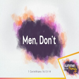 Summer is for Family: Men, Don't! - 1 Corinthians 16:13-14
