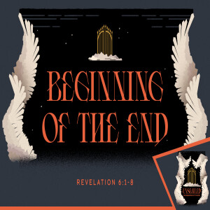 Unsealed: The Beginning of the End - Revelation 6:1-8