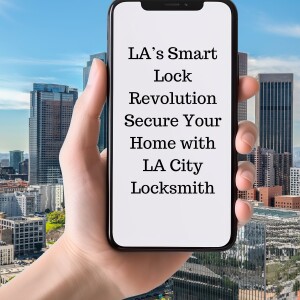 Unlocking the Future: The Smart Lock Revolution in Los Angeles, CA by LA City Locksmith