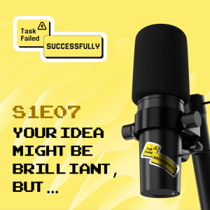 S1E07 - Your Idea Might Be Brilliant, But If It Doesn’t Solve Real Problems, It’s Doomed