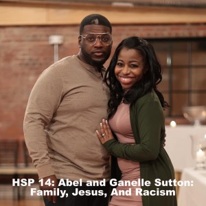 HSP 14: Abel and Ganelle Sutton: Family, Jesus, And Racism
