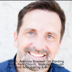 HSP 6: Anthony Braswell On Planting Northpark Church, Walking Through Pain, And Anticipating A Bright Future