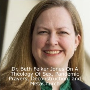 HSP 13: Dr. Beth Felker Jones On A Theology Of Sex, Pandemic Prayers, Deconstruction, and MetaChurch