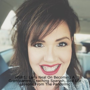 HSP 1: Lana Neal On Becoming A Grandparent, Teaching Spanish, And Life Lessons From The Pandemic