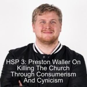 HSP 3: Preston Waller On Killing The Church Through Consumerism And Cynicism