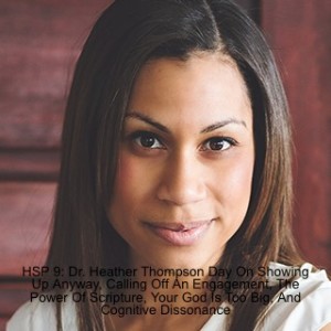 HSP 9: Dr. Heather Thompson Day On Showing Up Anyway, Calling Off An Engagement, The Power Of Scripture, Your God Is Too Big, And Cognitive Dissonance