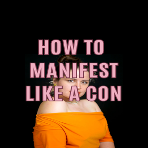 How To Manifest Like A Con