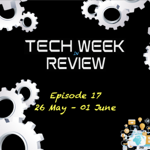 Tech Week in Review - Episode 17