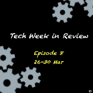 Tech Week in Review - Episode 8