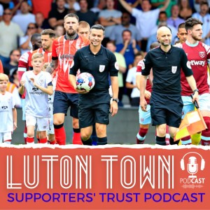 Luton Town Supporters’ Trust Podcast - Season 6 Episode2 (Part 2): Great expectations, new ref rules and Championship runners and riders