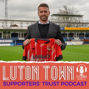 Luton Town Supporters’ Trust Podcast - Season 6 Episode 8 (Part 1): Rob Edwards exclusive as new era begins