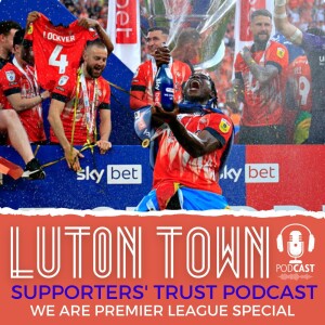 Luton Town Supporters’ Trust Podcast - Season 6 Episode 16: WE ARE PREMIER LEAGUE!
