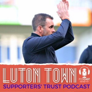 Luton Town Supporters’ Trust Podcast - Season 6 Episode 7: Nathan Jones leaves for Southampton Special