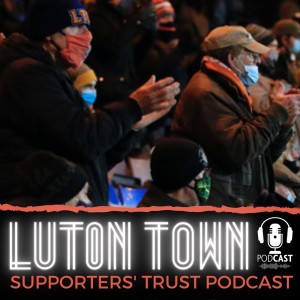 Luton Town Supporters‘ Trust Podcast: Season 5 Episode 6 (Part 2): Fan safety, fan-led review and ‘Plan B‘ Covid restrictions