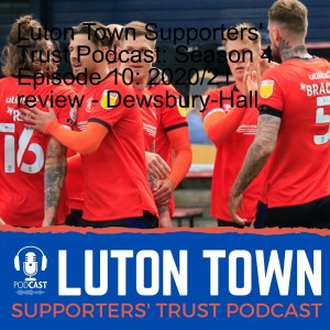 Luton Town Supporters' Trust Podcast: Season 4 Episode 10: 2020/21 review - Dewsbury-Hall, most points in 30 years and beating Watford