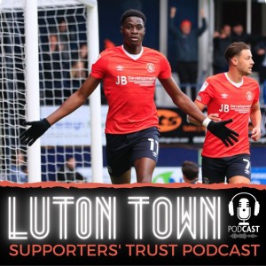 Luton Town Supporters‘ Trust Podcast: Season 5 Episode 5 (Part 1): Adebayo and Naismith focus