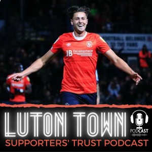 Luton Town Supporters‘ Trust Podcast: Season 5 Episode 4 (part 1): Time to get excited? Focus on Harry Cornick and Sonny Bradley